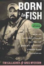 Born To Fish How An Obsessed Angler Became The Worlds Greatest Striped Bass Fisherman