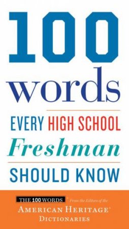 100 Words Every High School Freshman Should Know by AMERICAN HERITAGE DICTIONARIES