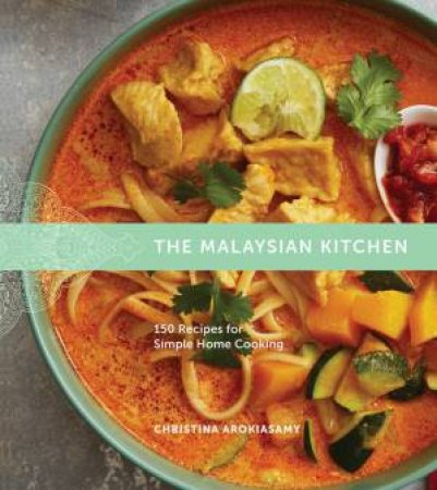 Malaysian Kitchen: 150 Recipes For Simple Home Cooking by Christina Arokiasamy