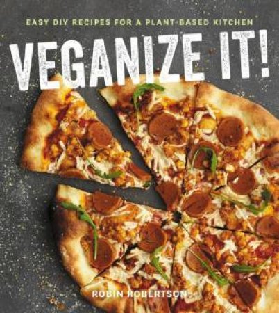 Veganize It!: Easy DIY Recipes For A Plant-Based Kitchen by Robin Robertson