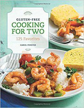 Gluten-Free Cooking For Two: 125 Favourites by Carol Fenster