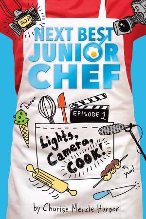 Lights, Camera, Cook! Next Best Junior Chef Series, Episode 1 by Charise Mericle Harper