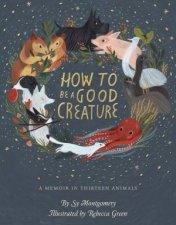 How To be A Good Creature A Memoir In Thirteen Animals