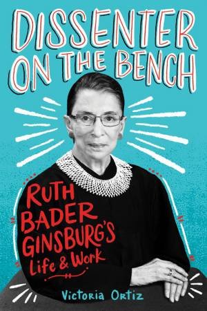 Dissenter On The Bench: Ruth Bader Ginsburg's Life And Work by Victoria Ortiz