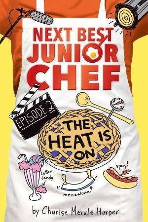 Heat is On! The Next Best Junior Chef Series, Episode 2 by Charise Mericle Harper