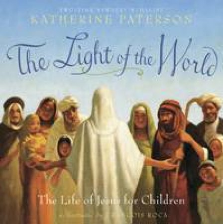 Light Of The World: The Life Of Jesus For Children by Katherine Paterson
