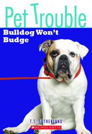 Bulldog Won't Budge by T T Sutherland