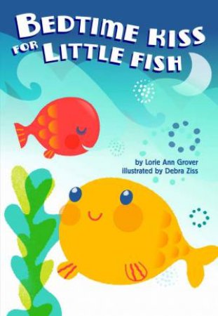 Bedtime Kiss for Little Fish by Lorie Ann Grover