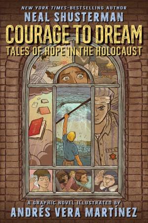 Courage To Dream: Tales Of Hope In The Holocaust by Neal Shusterman & Andres Martinez