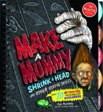 Make a Mummy Shrink a Head and Other Useful Skills