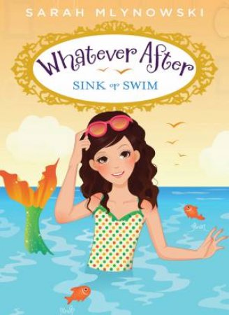 What Ever After: #3 Sink or Swim by Sarah Mlynowski