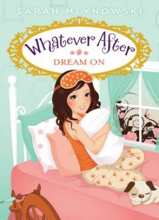 Whatever After 04 : Dream On by Sarah Mlynowski