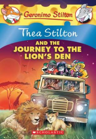 Thea Stilton And The Journey To The Lion's Den by Thea Stilton & Geronimo Stilton