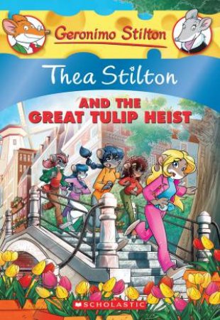 Thea Stilton And The Great Tulip Heist by Thea Stilton & Geronimo Stilton