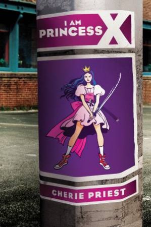 I Am Princess X by Cherie Priest