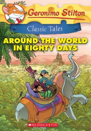 Classic Tales: Around The World In Eighty Days by Geronimo Stilton