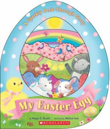 My Easter Egg: A Sparkly Peek Through Story by Megan E Bryant