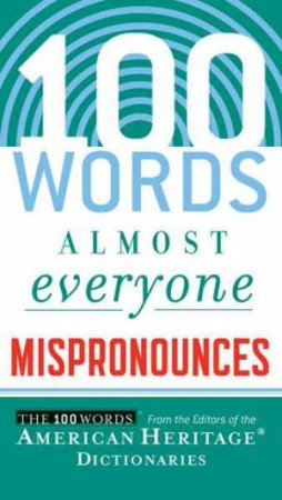 100 Words Almost Everyone Mispronounces by AMERICAN HERITAGE DICTIONARIES EDITORS OF THE