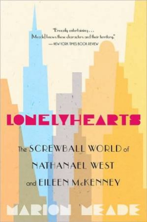 Lonelyhearts: the Screwball World of Nathanael West and Eileen Mckenny by MEADE MARION