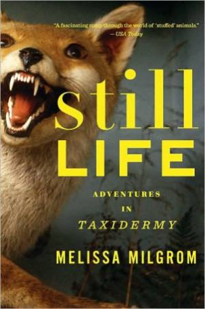 Still Life: Adventures in Taxidermy by MILGROM MELISSA