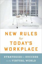 New Rules for Todays Workplace Strategies for Success in the Virtual World