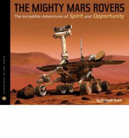 Mighty Mars Rovers: The Incredible Adventures of Spirit and Opportunity by RUSCH ELIZABETH