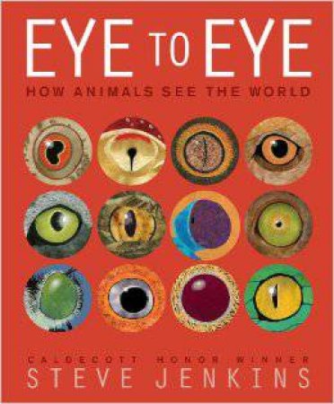Eye to Eye: How Animals See the World by STEVE JENKINS