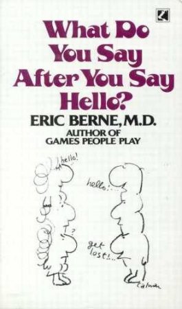 What Do You Say After Hello by Eric Berne