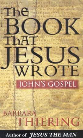 The Book That Jesus Wrote: John's Gospel by Barbara Thiering