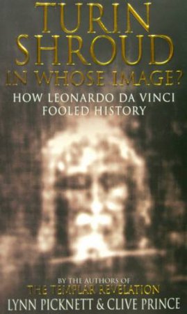 The Turin Shroud - In Whose Image? by Lynn Picknett & Clive Prince