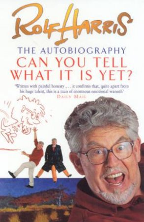 Can You Tell What It Is Yet?: The Autobiography Of Rolf Harris by Rolf Harris