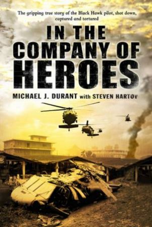 In The Company Of Heroes by Michael J Durant & Steven Hartov