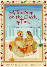 Teardrop On The Cheek Of Time The Story of the Taj Mahal