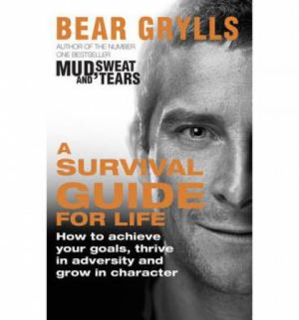 A Survival Guide for Life by Bear Grylls