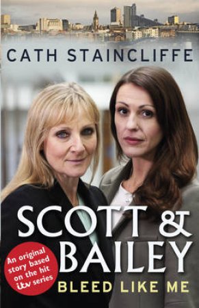 Bleed Like Me: A Scott and Bailey Novel by Cath Staincliffe
