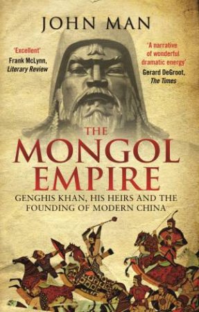 The Mongol Empire: Genghis Khan, his heirs and the founding of modern China by John Man
