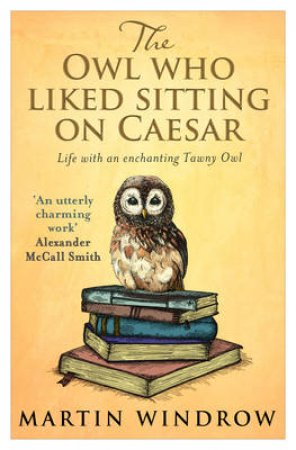 The Owl Who Liked Sitting on Caesar by Martin Windrow
