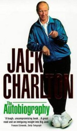 Jack Charlton: The Autobiography by Jack Charlton 