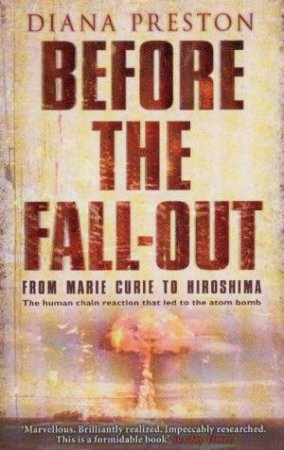 Before The Fall-Out: From Marie Curie To Hiroshima by Diana Preston