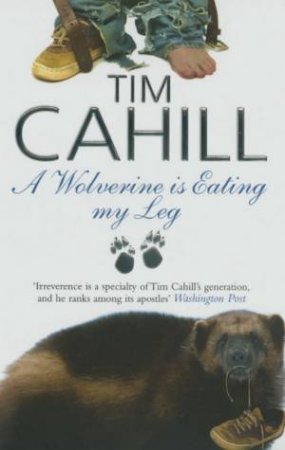 A Wolverine Is Eating My Leg by Tim Cahill