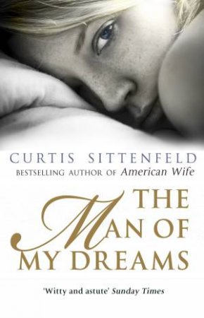 The Man Of My Dreams by Curtis Sittenfeld