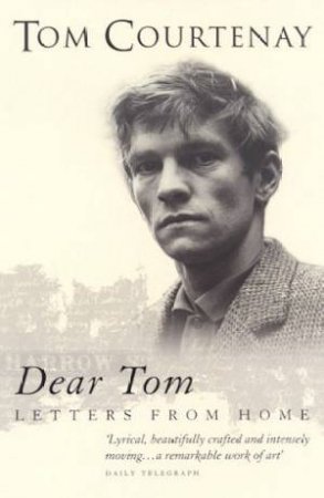 Dear Tom: Letters From Home by Tom Courtenay