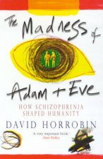 The Madness Of Adam  Eve How Schizophrenia Shaped Humanity