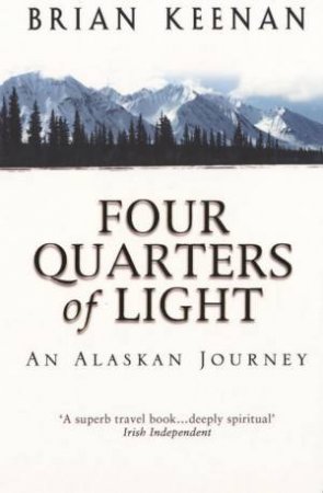 Four Quarters Of Light: An Alaskan Journey by Brian Keenan