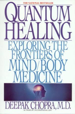 Quantum Healing: Exploring the Frontiers of Mind/Body Medicine by Deepak Chopra