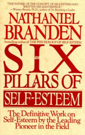 Six Pillars Of Self-Esteem by Nathaniel Branden