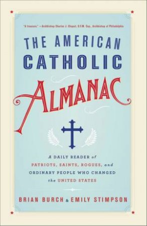 The American Catholic Almanac: A Daily Reader Of Patriots, Saints, Rogues, And Ordinary People Who Changed The United States by Brian Burch