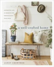 A WellCrafted Home Inspiration And 60 Projects For Personalizing Your Space