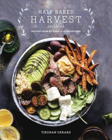 Half Baked Harvest Cookbook: Recipes From My Barn In The Mountains