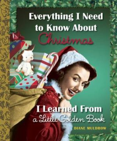 Everything I Need to Know About Christmas I Learned From a Little Golden Book by Diane Muldrow